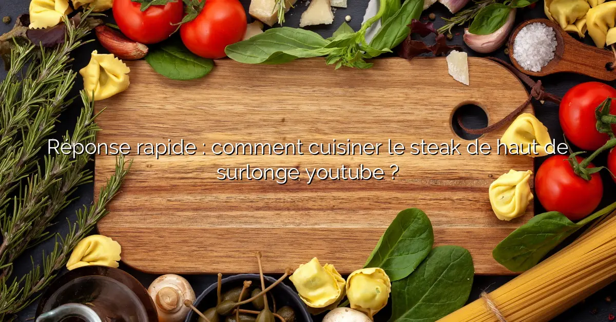 Réponse rapide : comment cuisiner le steak de haut de surlonge youtube ?